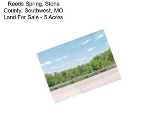 Reeds Spring, Stone County, Southwest, MO Land For Sale - 5 Acres