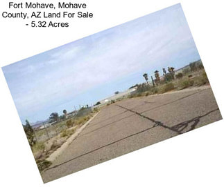 Fort Mohave, Mohave County, AZ Land For Sale - 5.32 Acres