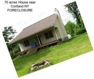 70 acres House near Cortland NY FORECLOSURE
