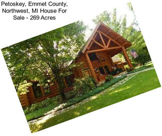 Petoskey, Emmet County, Northwest, MI House For Sale - 269 Acres