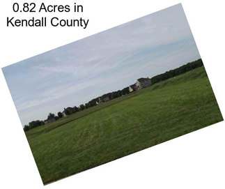 0.82 Acres in Kendall County