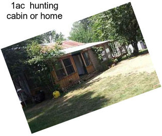 1ac  hunting cabin or home