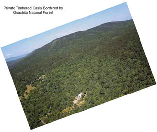 Private Timbered Oasis Bordered by Ouachita National Forest