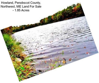 Howland, Penobscot County, Northwest, ME Land For Sale - 1.85 Acres
