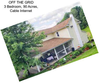 OFF THE GRID 3 Bedroom, 90 Acres, Cable Internet