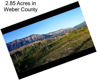 2.85 Acres in Weber County
