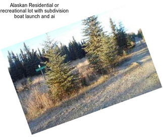 Alaskan Residential or recreational lot with subdivision boat launch and ai