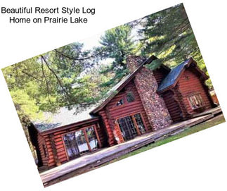 Beautiful Resort Style Log Home on Prairie Lake