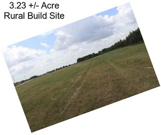 3.23 +/- Acre Rural Build Site