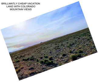 BRILLIANTLY CHEAP VACATION LAND WITH COLORADO MOUNTAIN VIEWS