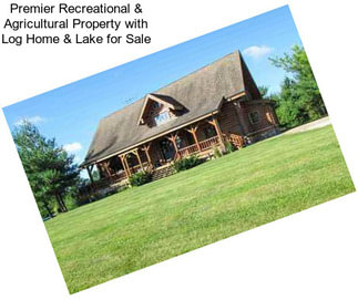 Premier Recreational & Agricultural Property with Log Home & Lake for Sale