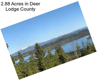 2.88 Acres in Deer Lodge County