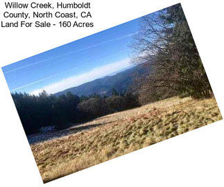 Willow Creek, Humboldt County, North Coast, CA Land For Sale - 160 Acres