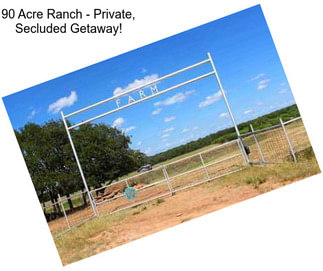 90 Acre Ranch - Private, Secluded Getaway!