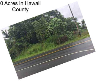 0 Acres in Hawaii County