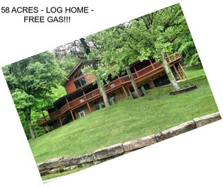 58 ACRES - LOG HOME - FREE GAS!!!