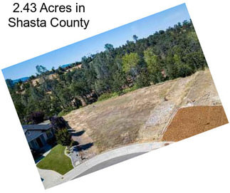 2.43 Acres in Shasta County