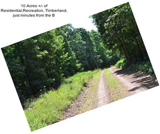 10 Acres +/- of Residential,Recreation, Timberland, just minutes from the B