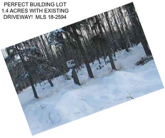 PERFECT BUILDING LOT 1.4 ACRES WITH EXISTING DRIVEWAY!  MLS 18-2594