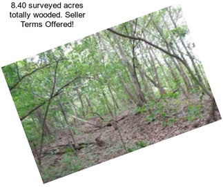 8.40 surveyed acres totally wooded. Seller Terms Offered!