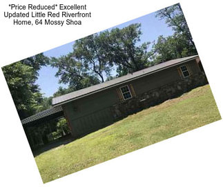 *Price Reduced* Excellent Updated Little Red Riverfront Home, 64 Mossy Shoa