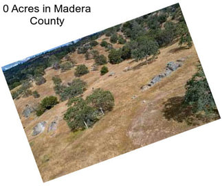 0 Acres in Madera County