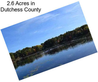 2.6 Acres in Dutchess County