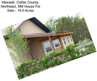 Maxwell, Colfax County, Northeast, NM House For Sale - 19.5 Acres
