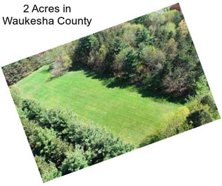 2 Acres in Waukesha County