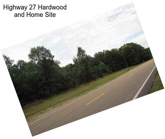 Highway 27 Hardwood and Home Site