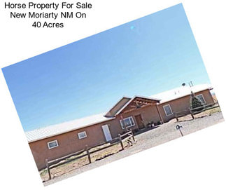 Horse Property For Sale New Moriarty NM On 40 Acres