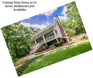 Colonial Style Home on 5+ Acres (Additional Land Available)