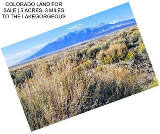 COLORADO LAND FOR SALE | 5 ACRES, 3 MILES TO THE LAKEGORGEOUS
