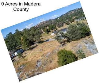 0 Acres in Madera County