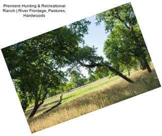 Premiere Hunting & Recreational Ranch | River Frontage, Pastures, Hardwoods