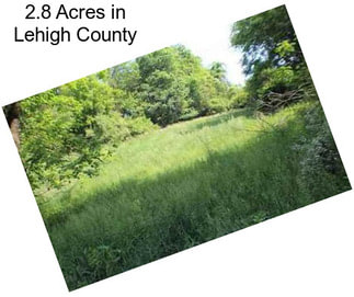 2.8 Acres in Lehigh County