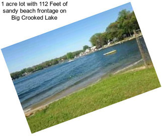 1 acre lot with 112 Feet of sandy beach frontage on Big Crooked Lake