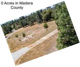 0 Acres in Madera County