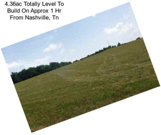 4.36ac Totally Level To Build On Approx 1 Hr From Nashville, Tn