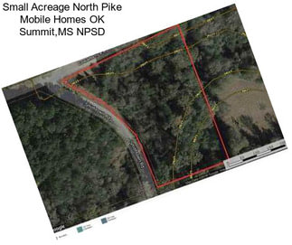 Small Acreage North Pike Mobile Homes OK Summit,MS NPSD
