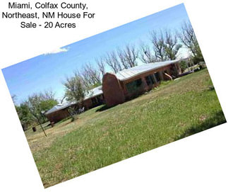 Miami, Colfax County, Northeast, NM House For Sale - 20 Acres