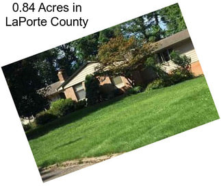 0.84 Acres in LaPorte County