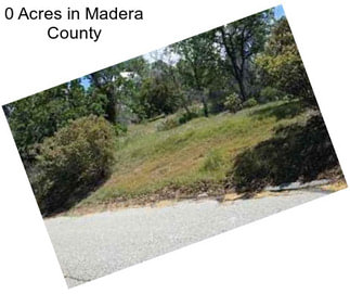 0 Acres in Madera County