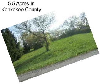 5.5 Acres in Kankakee County