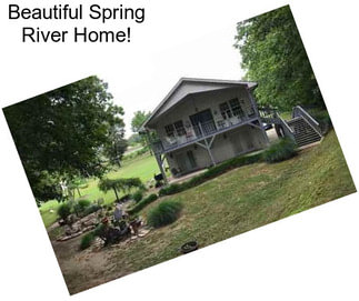 Beautiful Spring River Home!