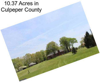 10.37 Acres in Culpeper County