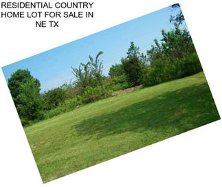 RESIDENTIAL COUNTRY HOME LOT FOR SALE IN NE TX