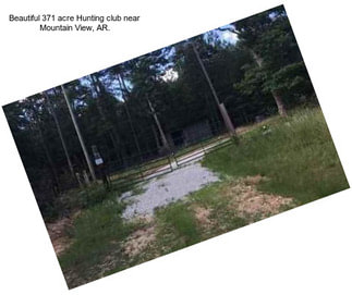 Beautiful 371 acre Hunting club near Mountain View, AR.