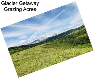 Glacier Getaway Grazing Acres