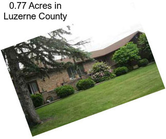 0.77 Acres in Luzerne County